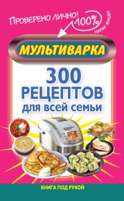 Мультиварка. 300 рецептов для всей семьи