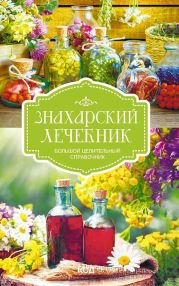 Знахарский лечебник. Большой целительный справочник