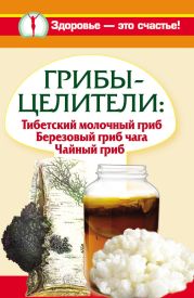 Грибы-целители. Тибетский молочный гриб. Березовый гриб чага. Чайный гриб