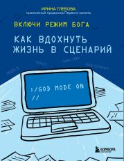 Включи режим Бога. Как вдохнуть жизнь в сценарий