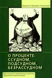 О проценте: ссудном, подсудном, безрассудном. Хрестоматия проблем денежной цивилизации. Том 1