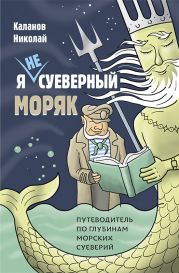 Я не суеверный моряк. Путеводитель по глубинам морских суеверий