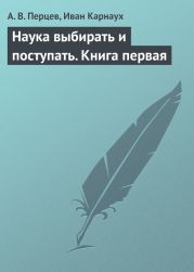 Наука выбирать и поступать. Книга первая