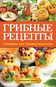 Грибные рецепты. Готовим, как профессионалы!