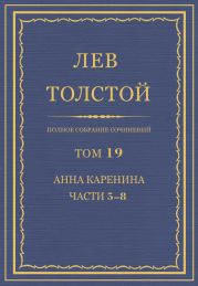 Полное собрание сочинений. Том 19. Анна Каренина. Части 5?8.