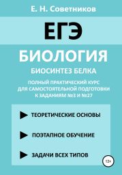 Биология. Биосинтез белка. Полный практический курс для самостоятельной подготовки к заданиям №3 и №27