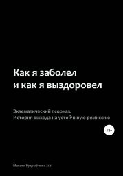 Как я заболел и как я выздоровел. Экзематический псориаз. История выхода на устойчивую ремиссию