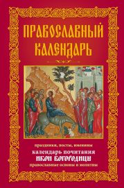 Православный календарь. Праздники, посты, именины. Календарь почитания икон Богородицы. Православные основы и молитвы