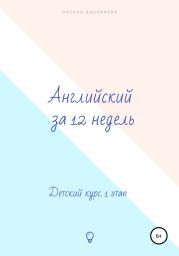 Английский за 12 недель. Детский курс. 1 этап