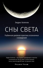 Сны света. Глубинная дневная практика осознанных сновидений