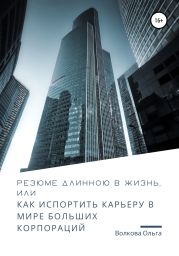 Резюме длинною в жизнь, или Как испортить карьеру в мире больших корпораций