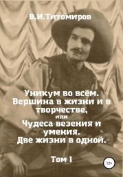 Уникум во всём. Вершина в жизни и в творчестве, или Чудеса везения и умения. Две жизни в одной. Том 1