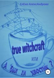 True witchcraft, или А был ли хвостик?