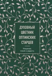 Духовный цветник оптинских старцев. Утешение, покой и радость