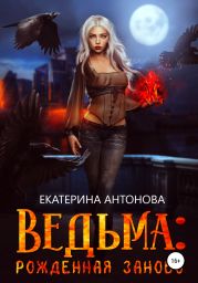 Ведьма: Рожденная заново. Книга 1