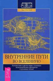 Внутренние пути во Вселенную. Путешествия в другие миры с помощью психоделических препаратов и духов