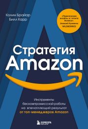 Стратегия Amazon. Инструменты бескомпромиссной работы на впечатляющий результат от топ-менеджеров Amazon