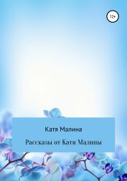 Рассказы от Кати Малины