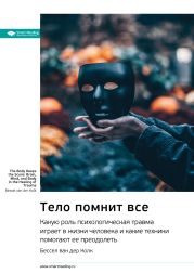 Ключевые идеи книги: Тело помнит все. Какую роль психологическая травма играет в жизни человека и какие техники помогают ее преодолеть. Бессел ван дер Колк