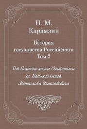 История государства Российского. Том 2. От Великого князя Святополка до Великого князя Мстислава Изяславовича