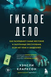 Гиблое дело. Как раскрывают самые жестокие и запутанные преступления, если нет улик и свидетелей