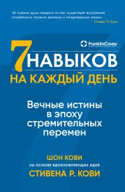 Семь навыков на каждый день. Вечные истины в эпоху стремительных перемен