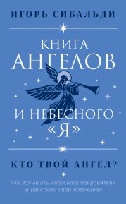 Книга ангелов и небесного «я». Как услышать небесного покровителя и раскрыть свой потенциал