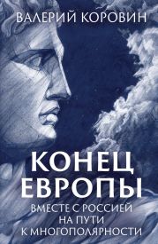 Конец Европы. Вместе с Россией на пути к многополярности