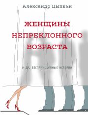 Женщины непреклонного возраста и др. беспринцЫпные рассказы