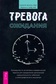 Тревога ожидания. Руководство по когнитивно-поведенческой терапии для преодоления хронической нерешительности, избегания и катастрофического мышления