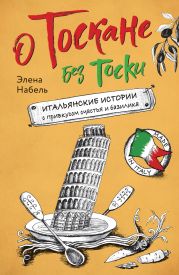 О Тоскане без тоски. Итальянские истории с привкусом счастья и базилика