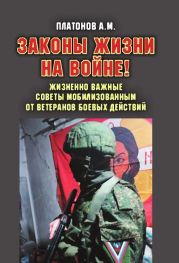 Законы жизни на войне! Жизненно важные советы мобилизованным от ветеранов боевых действий. Практикум выживания, психология поведения и успешного выполнения задач в условиях различного рода боевых действий для военнослужащих силовых структур и спецслужб РФ