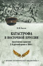 Катастрофа в Восточной Пруссии. Августовское сражение 2-й русской армии в 1914 г.