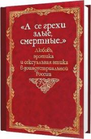 «А се грехи злые, смертные…». Любовь, эротика и сексуальная этика в доиндустриальной России