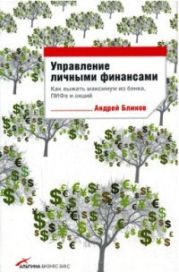 Управление личными финансами: Как выжать максимум из банка, ПИФа и акций.