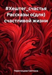 #Хештег_счастья Рассказы о(для) счастливой жизни