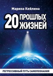 20 прошлых жизней. Регрессивный путь самопознания