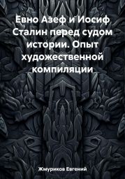 Евно Азеф и Иосиф Сталин перед судом истории. Опыт художественной компиляции