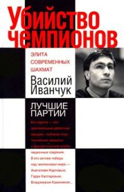 Убийство чемпионов. Василий Иванчук. Лучшие партии