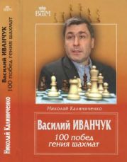 Василий Иванчук. 100 побед гения шахмат