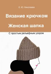 Вязание крючком. Женская шапка с простым рельефным узором