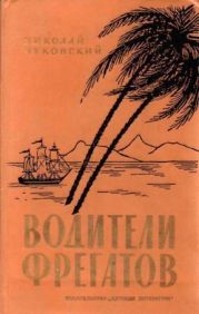 Водители фрегатов. Книга о великих мореплавателях