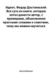 Идиот, Федор Достоевский. Вся суть из книги, которую хотел донести автор, с примерами, объяснением простыми словами и советами, чему мы можем научиться