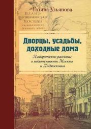 Дворцы, усадьбы, доходные дома. Исторические рассказы о недвижимости Москвы и Подмосковья