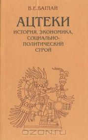 Ацтеки: история, экономика, социально-политический строй [доколониальный период]