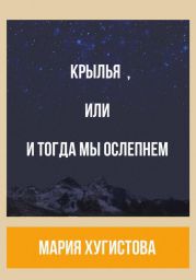 Крылья, или И тогда мы ослепнем