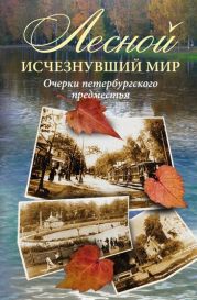 Лесной исчезнувший мир. Очерки петербургского предместья