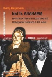 Быть аланами: Интеллектуалы и политика на Северном Кавказе в XX веке