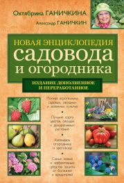 Новая энциклопедия садовода и огородника (издание дополненное и переработанное)