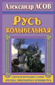 Русь колыбельная. Северная прародина славян. Арктида, Гиперборея и древняя Русь